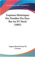 Esquisses Historiques Des Troubles Des Pays-Bas Au XV Siecle (1865)