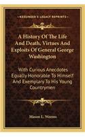 History of the Life and Death, Virtues and Exploits of General George Washington
