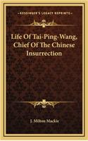 Life of Tai-Ping-Wang, Chief of the Chinese Insurrection