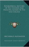 Biographical Sketches of the Founder and Principal Alumni of the Log College
