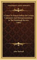 A Letter to Francis Jeffray on Certain Calumnies and Misrepresentations in the Edinburgh Review (1804)