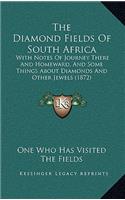 Diamond Fields Of South Africa: With Notes Of Journey There And Homeward, And Some Things About Diamonds And Other Jewels (1872)