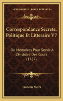 Correspondance Secrete, Politique Et Litteraire V7