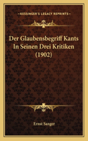 Der Glaubensbegriff Kants In Seinen Drei Kritiken (1902)