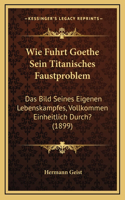 Wie Fuhrt Goethe Sein Titanisches Faustproblem