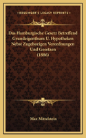 Das Hamburgische Gesetz Betreffend Grundeigenthum U. Hypotheken Nebst Zugehorigen Verordnungen Und Gesetzen (1886)