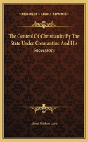 Control Of Christianity By The State Under Constantine And His Successors