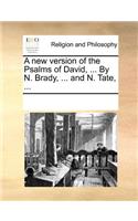 A New Version of the Psalms of David, ... by N. Brady, ... and N. Tate, ...: (English)