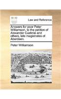 Answers for Poor Peter Williamson, to the Petition of Alexander Cushnie and Others, Late Magistrates of Aberdeen.