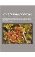 A Tale of Two Conventions; Being an Account of the Republican and Democratic National Conventions of June, 1912, with an Outline of the Progressive