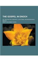 The Gospel in Enoch; Or, Truth in the Concrete. a Doctrinal and Biographical Sketch