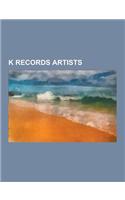 K Records Artists: Beck, Heavenly, Beat Happening, Ian Svenonius, the Make-Up, Tobi Vail, Kathleen Hanna, Modest Mouse, Miranda July, Rob