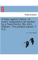 A Satyr Against Vertue. (a Poem: Supposed to Be Spoken by a Town-Hector. [By John Oldham. the Preface Signed: T. A.]).(English)