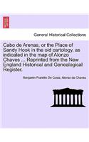 Cabo de Arenas, or the Place of Sandy Hook in the Old Cartology, as Indicated in the Map of Alonzo Chaves ... Reprinted from the New England Historical and Genealogical Register.: (English)