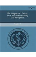 The Integration of Visual Form and Motion During Face Perception