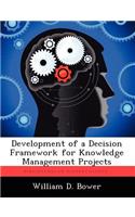 Development of a Decision Framework for Knowledge Management Projects