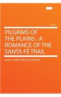 Pilgrims of the Plains: A Romance of the Santa Fe Trail: A Romance of the Santa Fe Trail