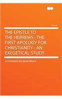 The Epistle to the Hebrews: The First Apology for Christianity: An Exegetical Study