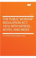 The Public Worship Regulation ACT, 1874, with Introd., Notes, and Index