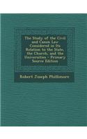 The Study of the Civil and Canon Law Considered in Its Relation to the State, the Church, and the Universities - Primary Source Edition