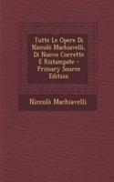 Tutte Le Opere Di Niccolo Machiavelli, Di Nuovo Corrette E Ristampate
