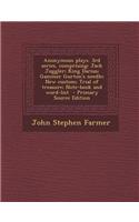 Anonymous Plays. 3rd Series, Comprising: Jack Juggler; King Darius; Gammer Gurton's Needle; New Custom; Trial of Treasure; Note-Book and Word-List
