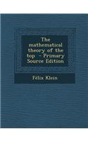 The Mathematical Theory of the Top - Primary Source Edition
