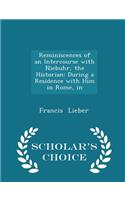 Reminiscences of an Intercourse with Niebuhr, the Historian: During a Residence with Him in Rome, in - Scholar's Choice Edition