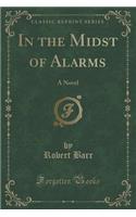 In the Midst of Alarms: A Novel (Classic Reprint)