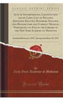 Acts of Incorporation, Constitution and By-Laws, List of Fellows, Associate Fellows, Honorary Fellows, and Benefactors and Current Medical Periodicals on File in the Library of the New York Academy of Medicine: Instituted January 6, 1847, Incorpora: Instituted January 6, 1847, Incorporated Jun