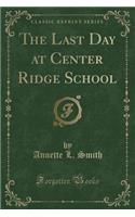 The Last Day at Center Ridge School (Classic Reprint)