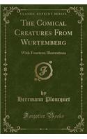 The Comical Creatures from Wurtemberg: With Fourteen Illustrations (Classic Reprint)