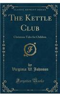 The Kettle Club: Christmas Tales for Children (Classic Reprint)