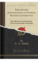 Preliminary Investigations of Storage Battery Locomotives: Specifications Laboratory Tests Permissible Schedule (Classic Reprint): Specifications Laboratory Tests Permissible Schedule (Classic Reprint)