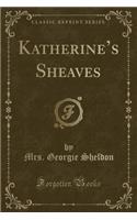 Katherine's Sheaves (Classic Reprint)