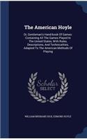 American Hoyle: Or, Gentleman's Hand-book Of Games: Containing All The Games Played In The United States, With Rules, Descriptions, And Technicalities, Adapted To T