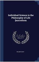 Individual Science is the Philosophy of Life [microform