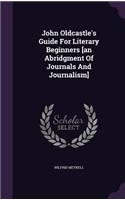 John Oldcastle's Guide for Literary Beginners [An Abridgment of Journals and Journalism]