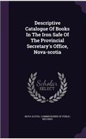 Descriptive Catalogue Of Books In The Iron Safe Of The Provincial Secretary's Office, Nova-scotia