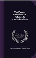 The Papacy Considered in Relation to International Law