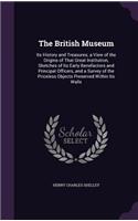 The British Museum: Its History and Treasures; A View of the Origins of That Great Institution, Sketches of Its Early Benefactors and Principal Officers, and a Survey o