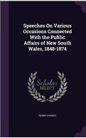 Speeches On Various Occasions Connected With the Public Affairs of New South Wales, 1848-1874