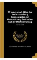 Urkunden Und Akten Der Stadt Strassburg, Herausgegeben Mit Unterstutzung Der Landes- Und Der Stadtverwaltung; Band 5, Part 2