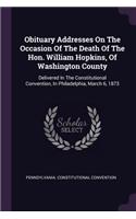 Obituary Addresses On The Occasion Of The Death Of The Hon. William Hopkins, Of Washington County
