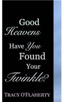 Good Heavens - Have You Found Your Twinkle?