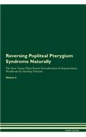 Reversing Popliteal Pterygium Syndrome Naturally The Raw Vegan Plant-Based Detoxification & Regeneration Workbook for Healing Patients. Volume 2