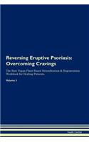 Reversing Eruptive Psoriasis: Overcoming Cravings The Raw Vegan Plant-Based Detoxification & Regeneration Workbook for Healing Patients. Volume 3