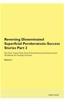 Reversing Disseminated Superficial Porokeratosis: Success Stories Part 2 The Raw Vegan Plant-Based Detoxification & Regeneration Workbook for Healing Patients. Volume 7