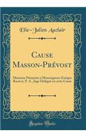 Cause Masson-Prévost: Mémoire Présentée À Monseigneur Zotique Racicot, P. A., Juge Delégué En Cette Cause (Classic Reprint)