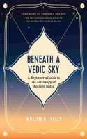 Beneath a Vedic Sky: A Beginner's Guide to the Astrology of Ancient India